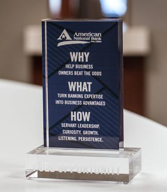 WHY - Help business owners beat the odds. WHAT - Turn banking expertise into business advantages. HOW - Servant leadership, curiosity, growth, listening, perspective.